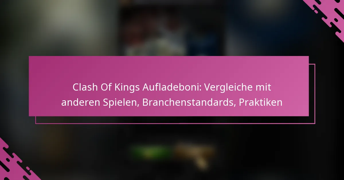 Clash Of Kings Aufladeboni: Vergleiche mit anderen Spielen, Branchenstandards, Praktiken