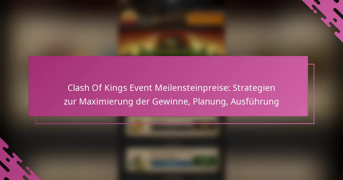 Clash Of Kings Event Meilensteinpreise: Strategien zur Maximierung der Gewinne, Planung, Ausführung