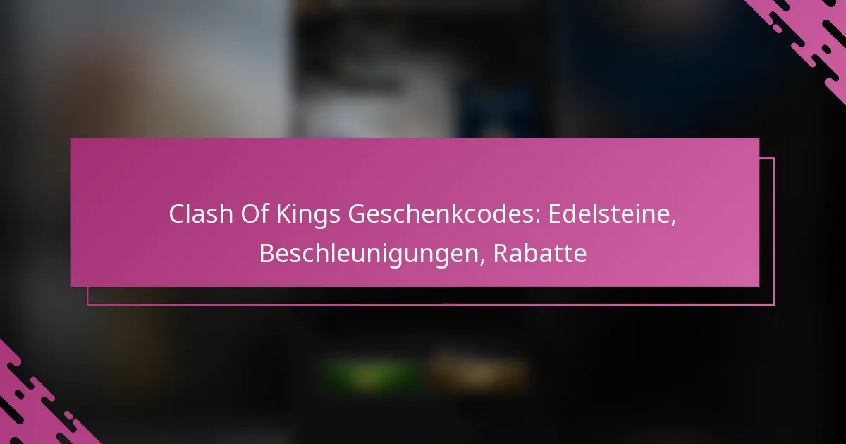 Clash Of Kings Geschenkcodes: Edelsteine, Beschleunigungen, Rabatte