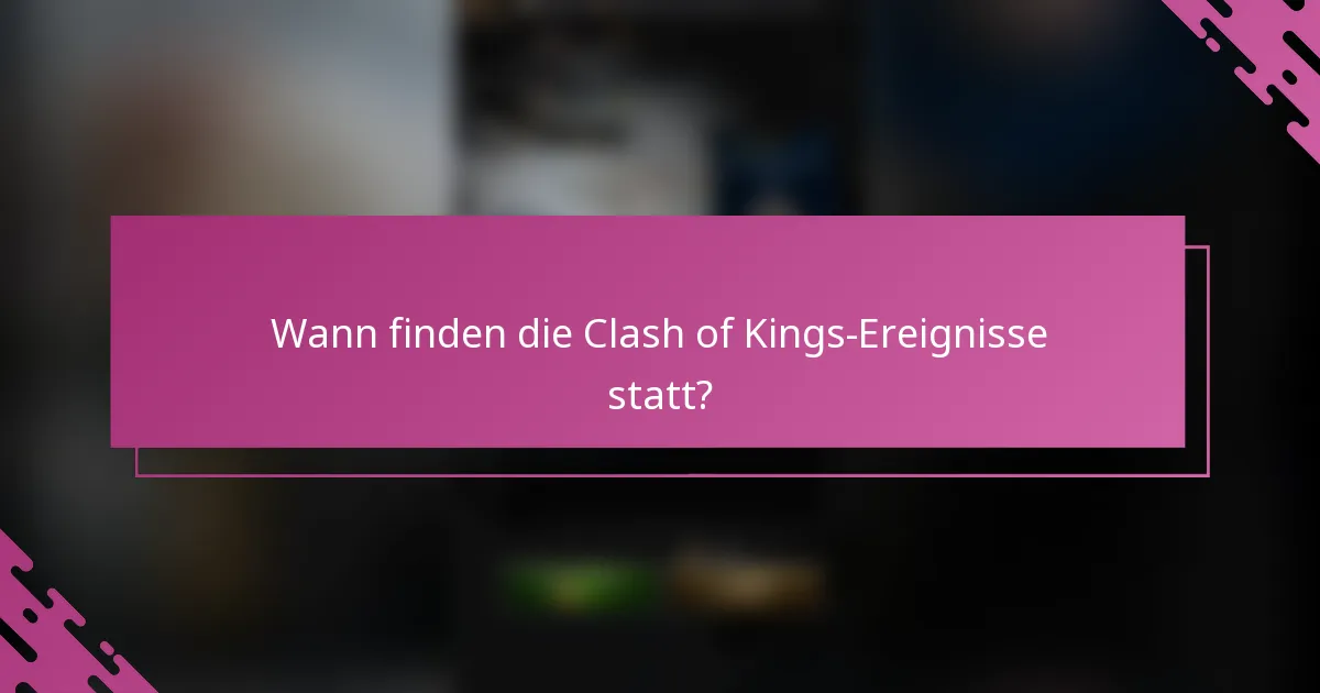 Wann finden die Clash of Kings-Ereignisse statt?