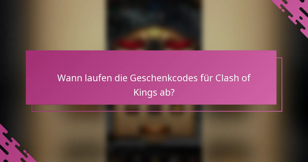 Wann laufen die Geschenkcodes für Clash of Kings ab?