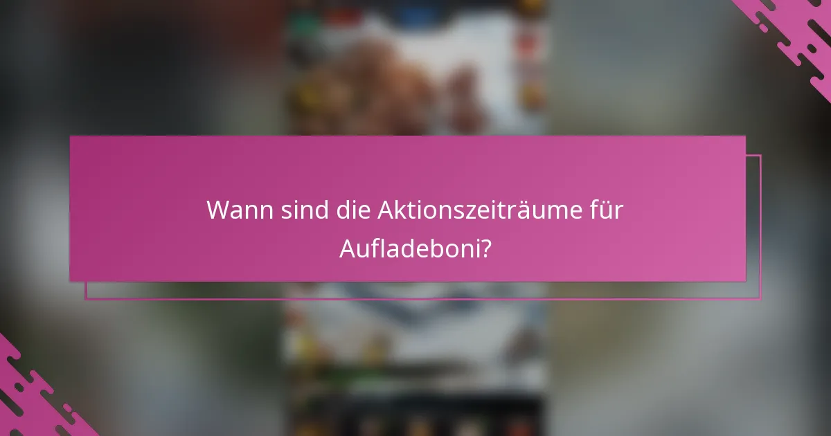 Wann sind die Aktionszeiträume für Aufladeboni?