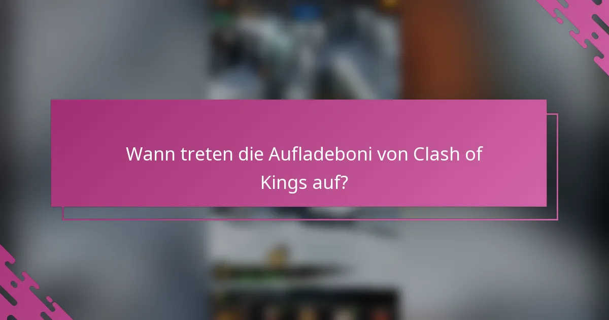 Wann treten die Aufladeboni von Clash of Kings auf?
