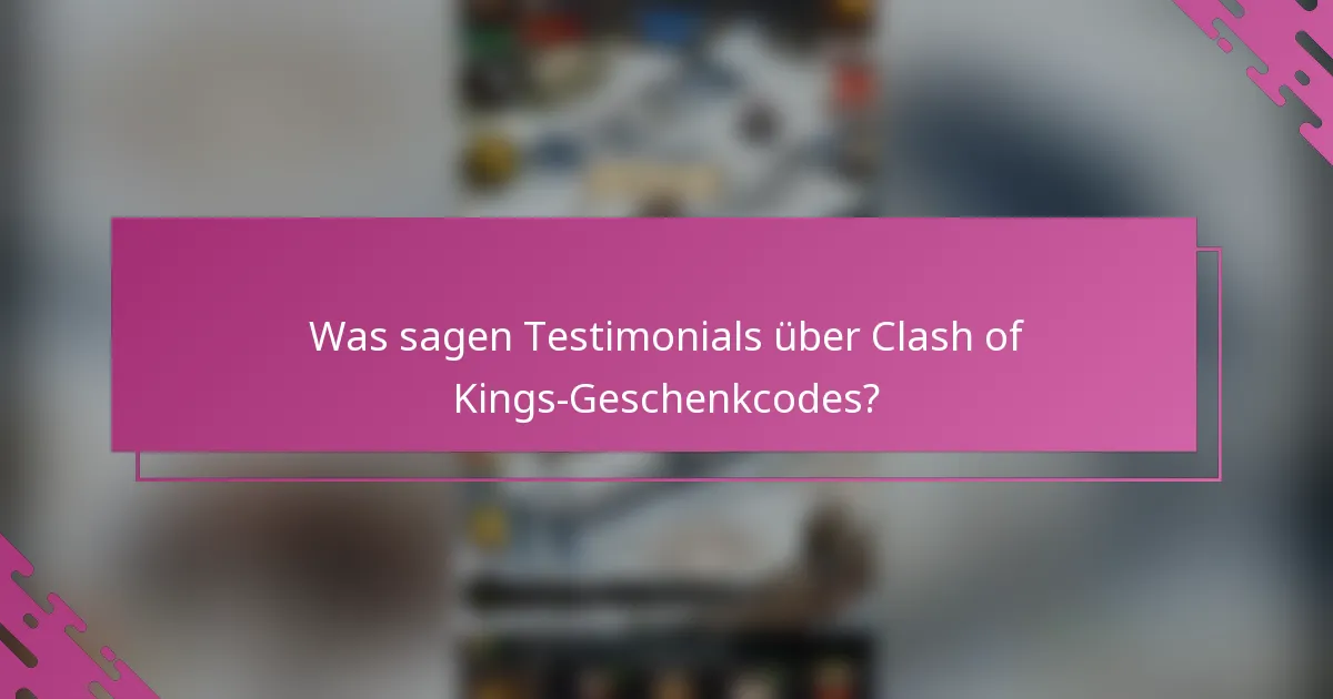 Was sagen Testimonials über Clash of Kings-Geschenkcodes?