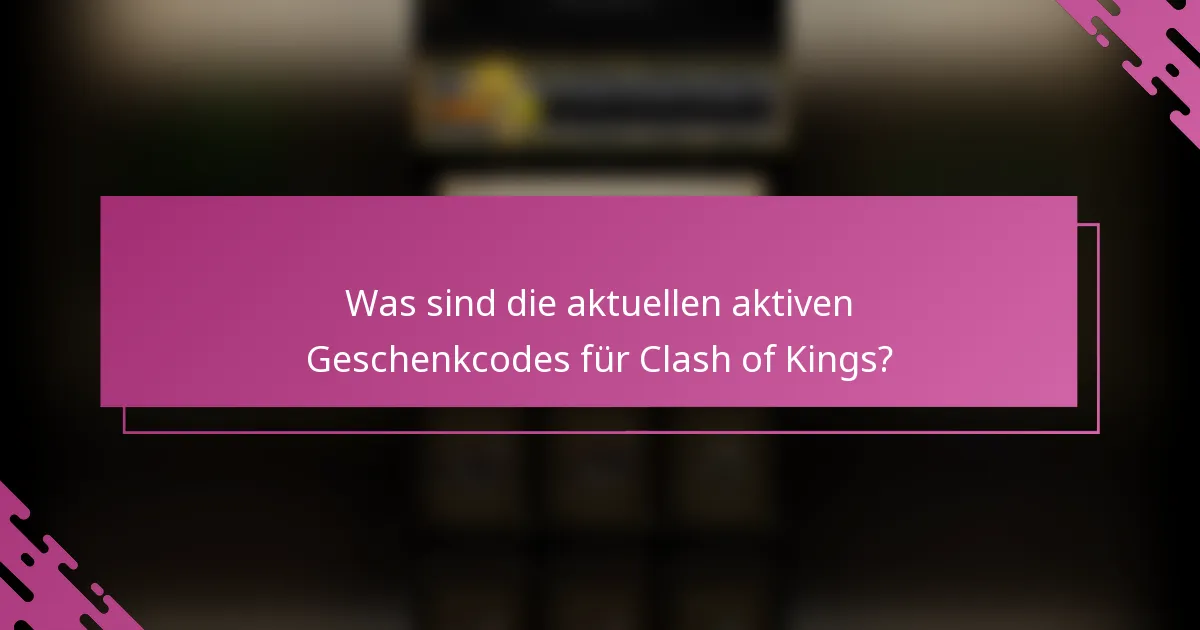 Was sind die aktuellen aktiven Geschenkcodes für Clash of Kings?