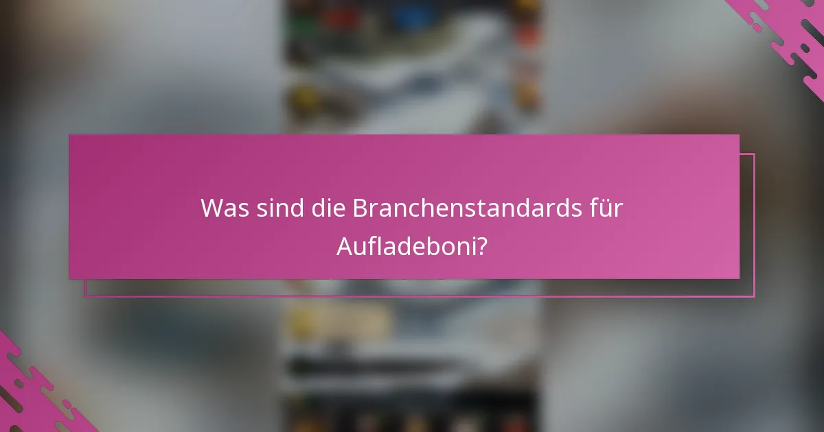 Was sind die Branchenstandards für Aufladeboni?