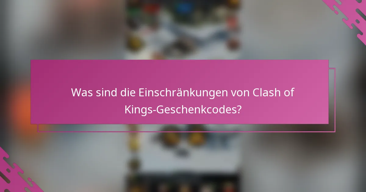 Was sind die Einschränkungen von Clash of Kings-Geschenkcodes?