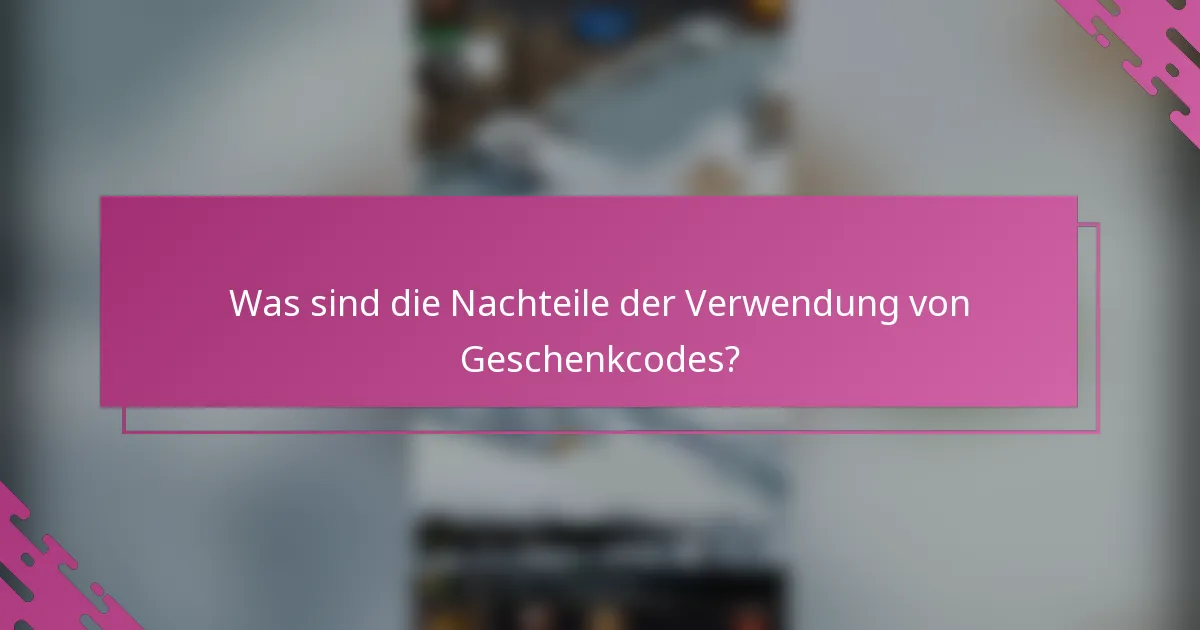 Was sind die Nachteile der Verwendung von Geschenkcodes?