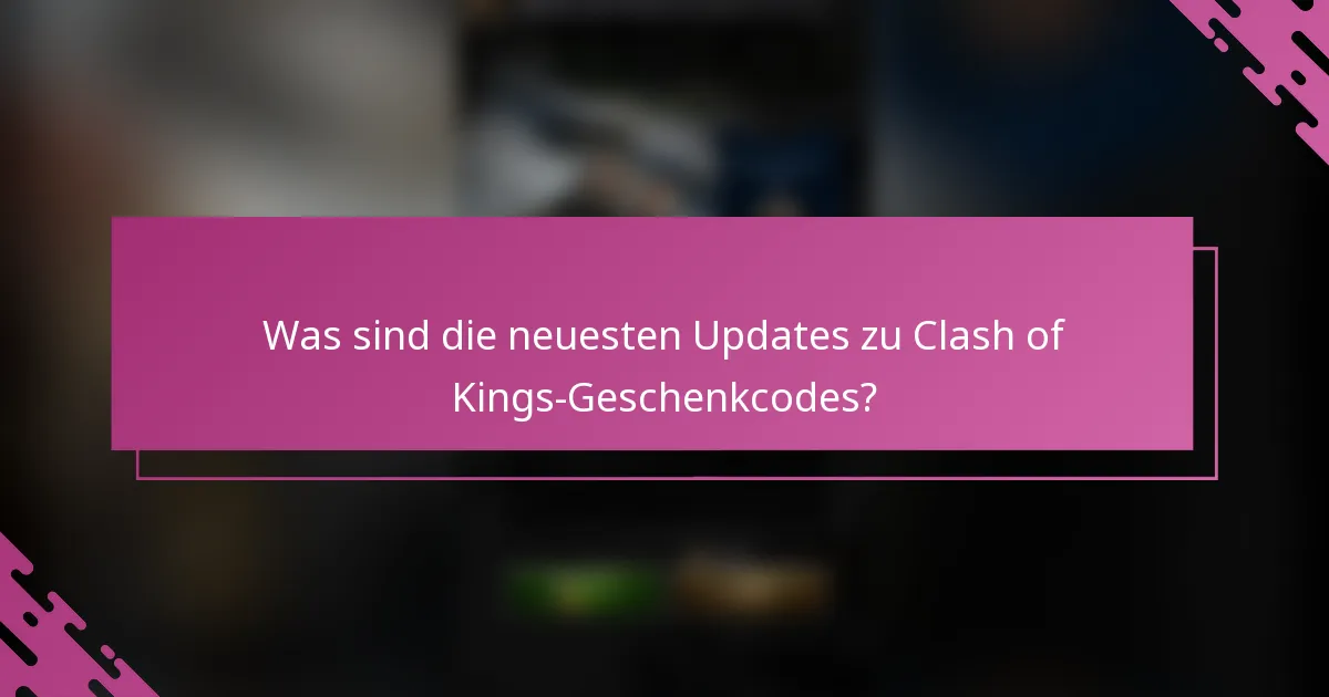 Was sind die neuesten Updates zu Clash of Kings-Geschenkcodes?