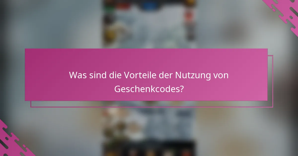 Was sind die Vorteile der Nutzung von Geschenkcodes?