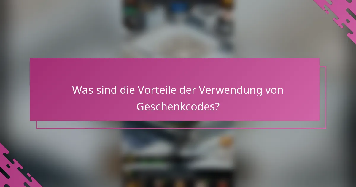 Was sind die Vorteile der Verwendung von Geschenkcodes?