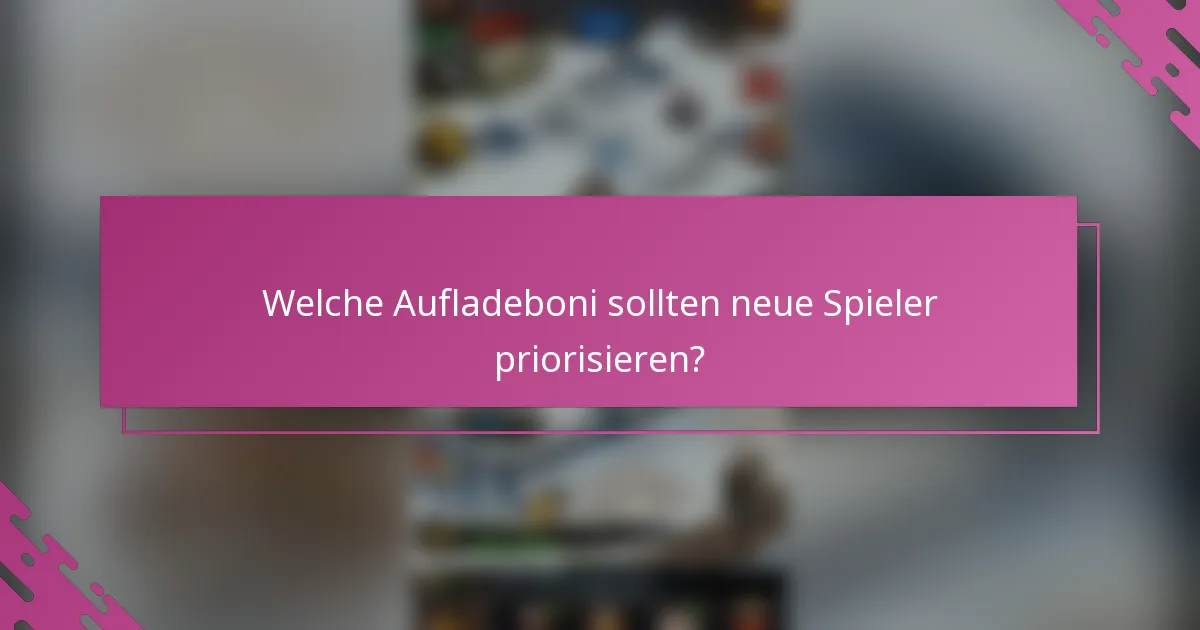 Welche Aufladeboni sollten neue Spieler priorisieren?