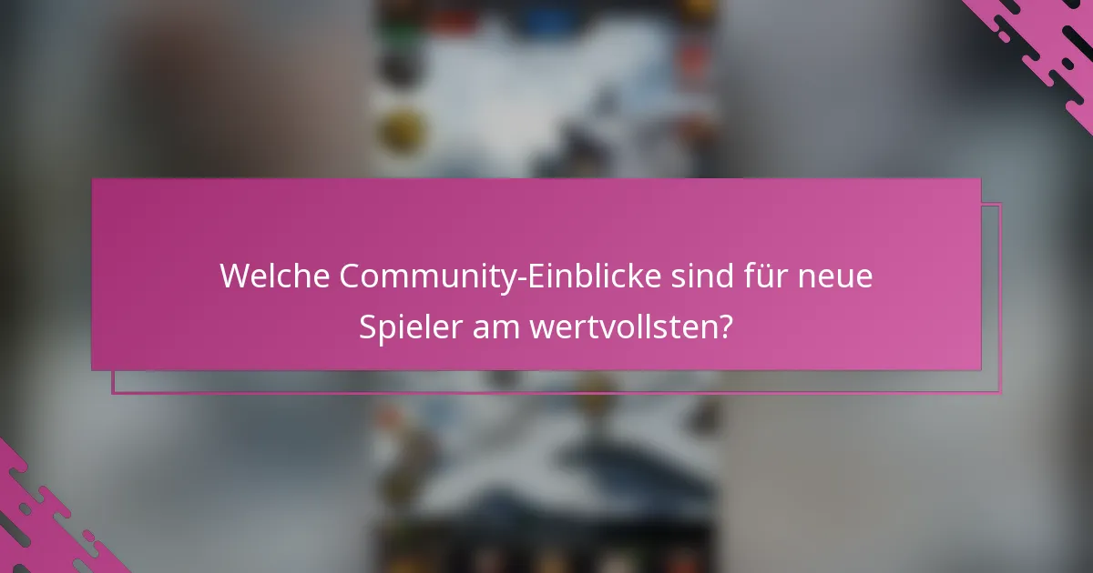 Welche Community-Einblicke sind für neue Spieler am wertvollsten?