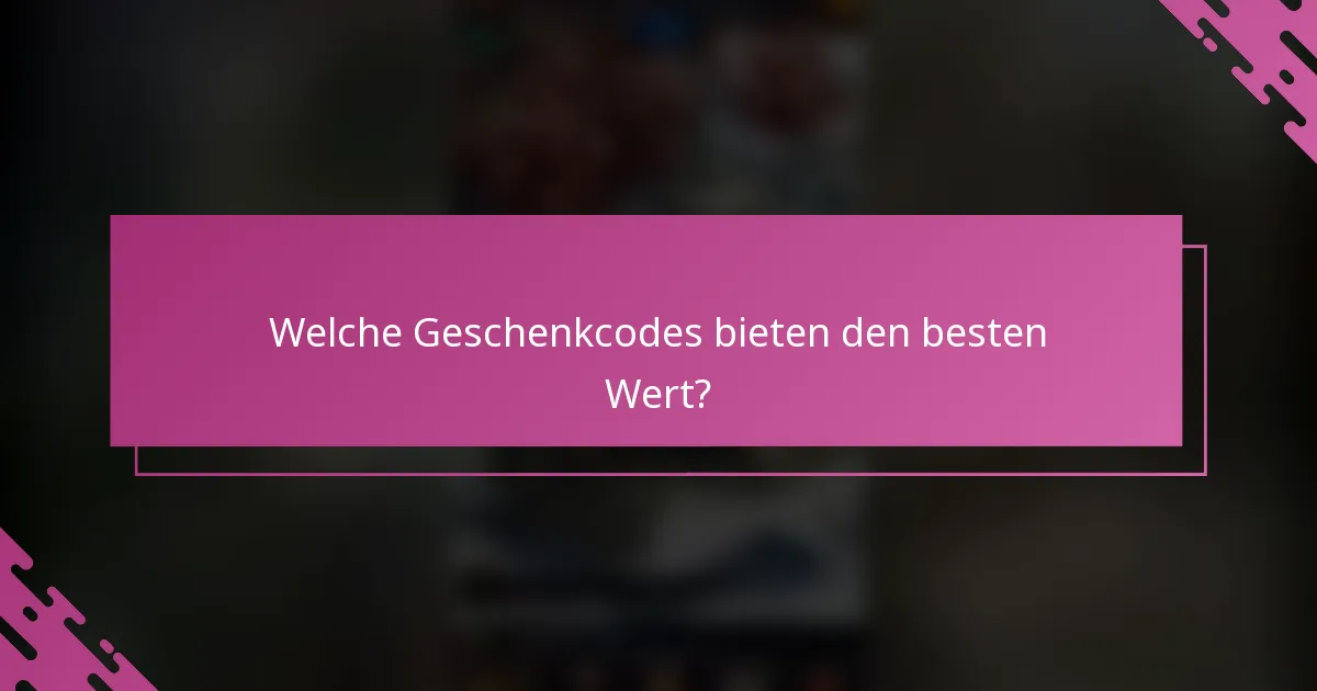 Welche Geschenkcodes bieten den besten Wert?