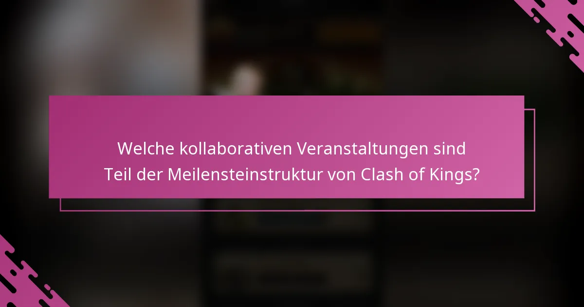 Welche kollaborativen Veranstaltungen sind Teil der Meilensteinstruktur von Clash of Kings?
