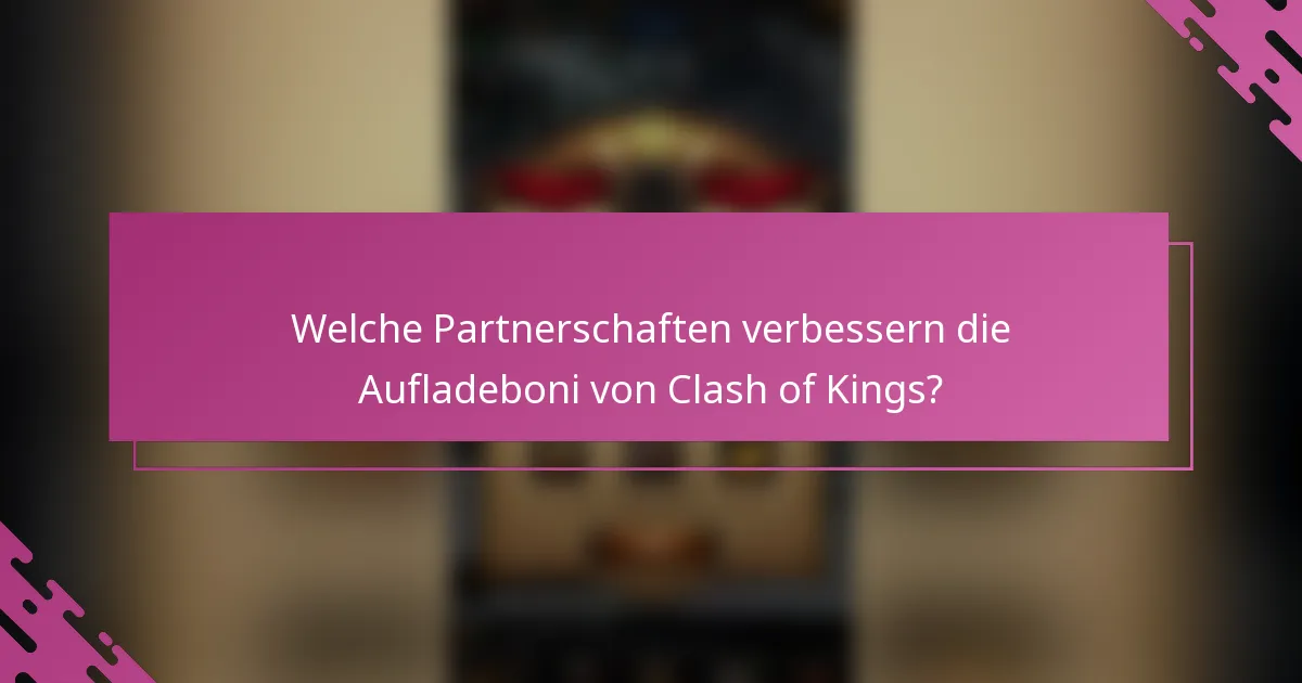 Welche Partnerschaften verbessern die Aufladeboni von Clash of Kings?