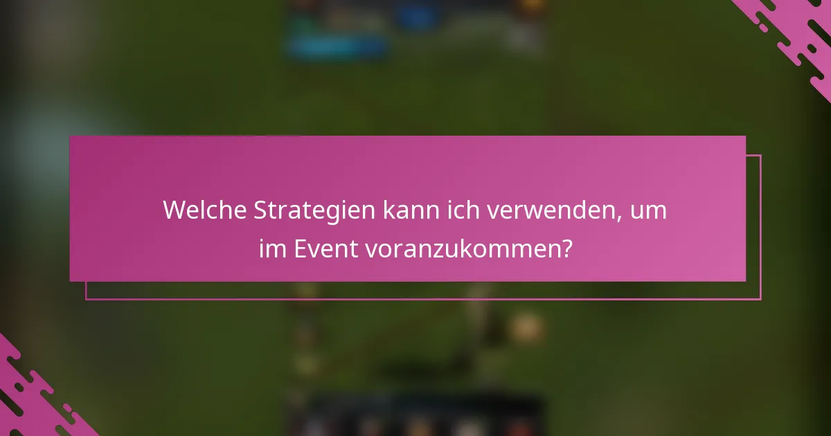 Welche Strategien kann ich verwenden, um im Event voranzukommen?