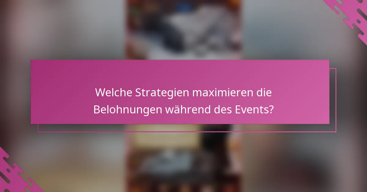 Welche Strategien maximieren die Belohnungen während des Events?
