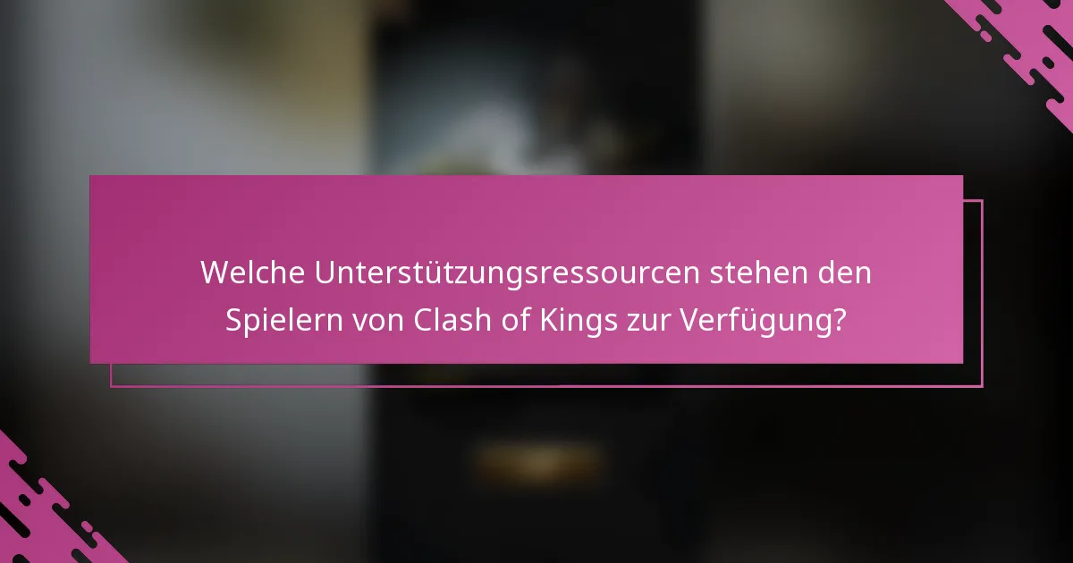 Welche Unterstützungsressourcen stehen den Spielern von Clash of Kings zur Verfügung?