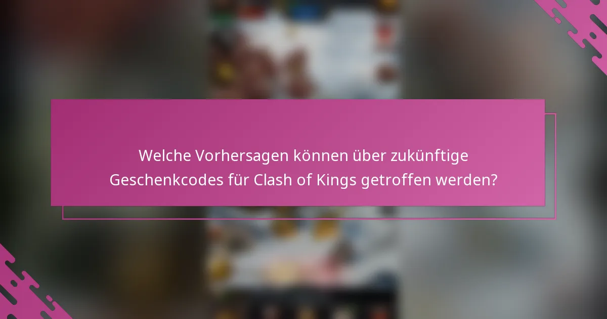 Welche Vorhersagen können über zukünftige Geschenkcodes für Clash of Kings getroffen werden?