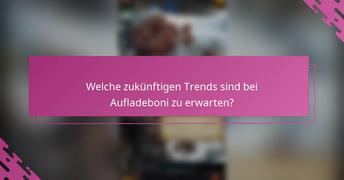 Welche zukünftigen Trends sind bei Aufladeboni zu erwarten?