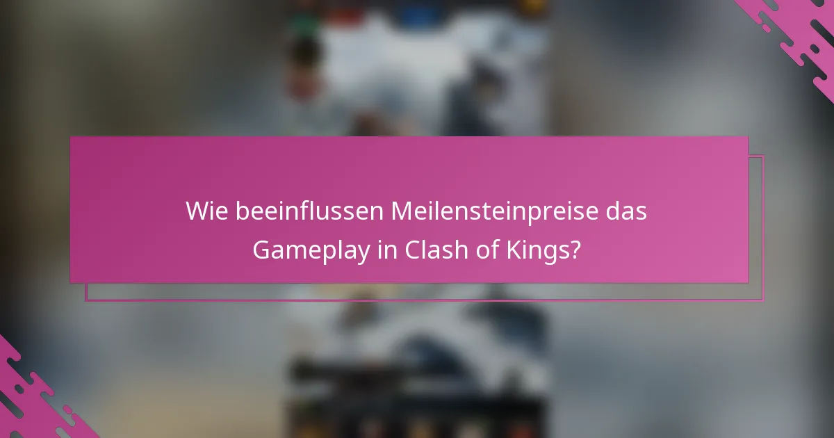 Wie beeinflussen Meilensteinpreise das Gameplay in Clash of Kings?