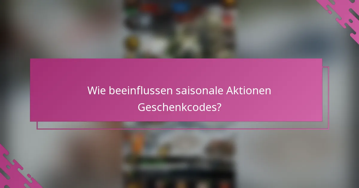 Wie beeinflussen saisonale Aktionen Geschenkcodes?