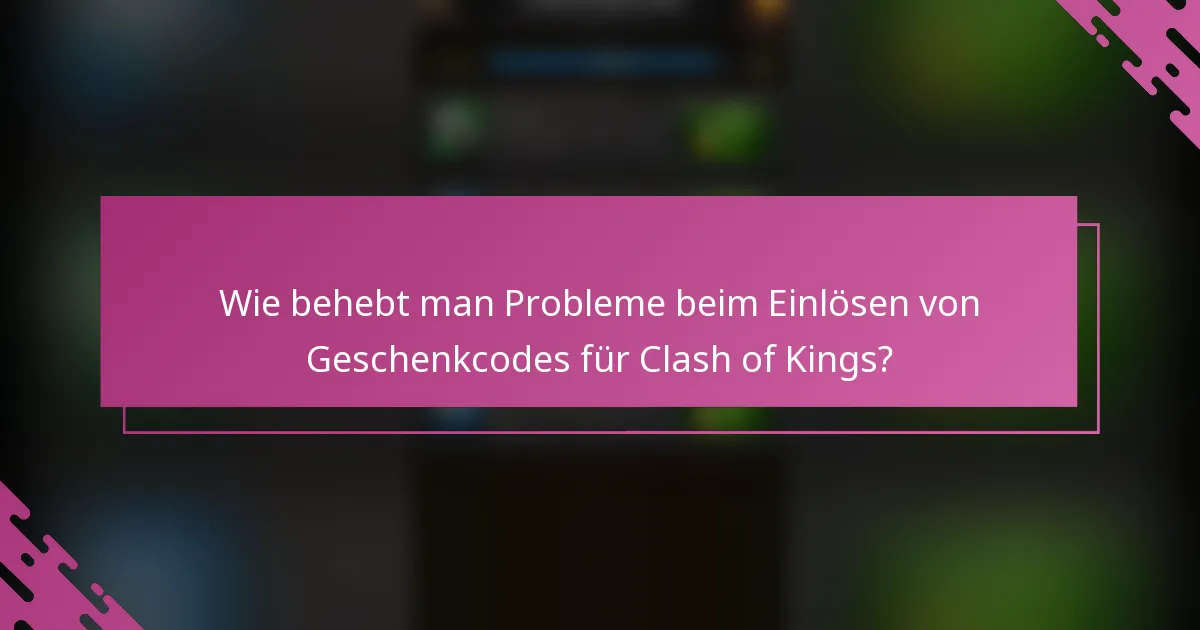 Wie behebt man Probleme beim Einlösen von Geschenkcodes für Clash of Kings?