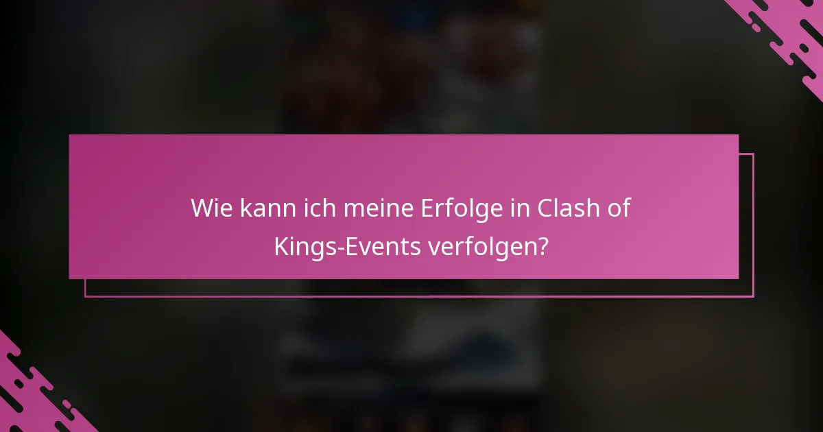 Wie kann ich meine Erfolge in Clash of Kings-Events verfolgen?