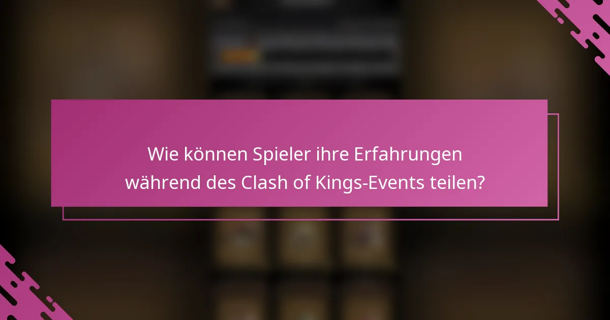 Wie können Spieler ihre Erfahrungen während des Clash of Kings-Events teilen?
