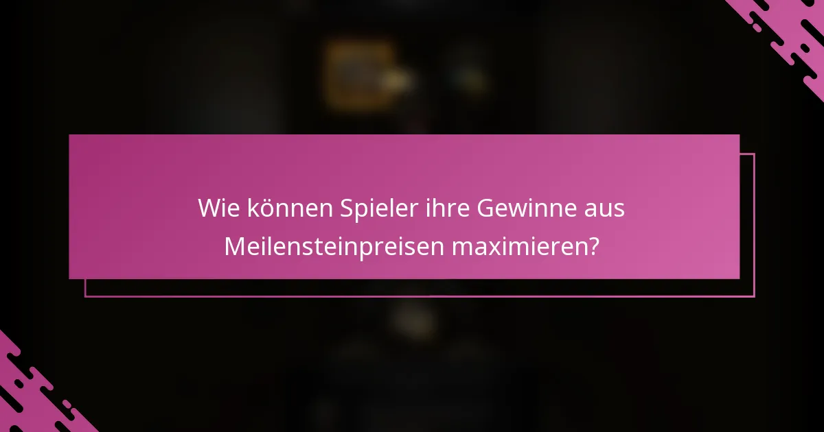 Wie können Spieler ihre Gewinne aus Meilensteinpreisen maximieren?