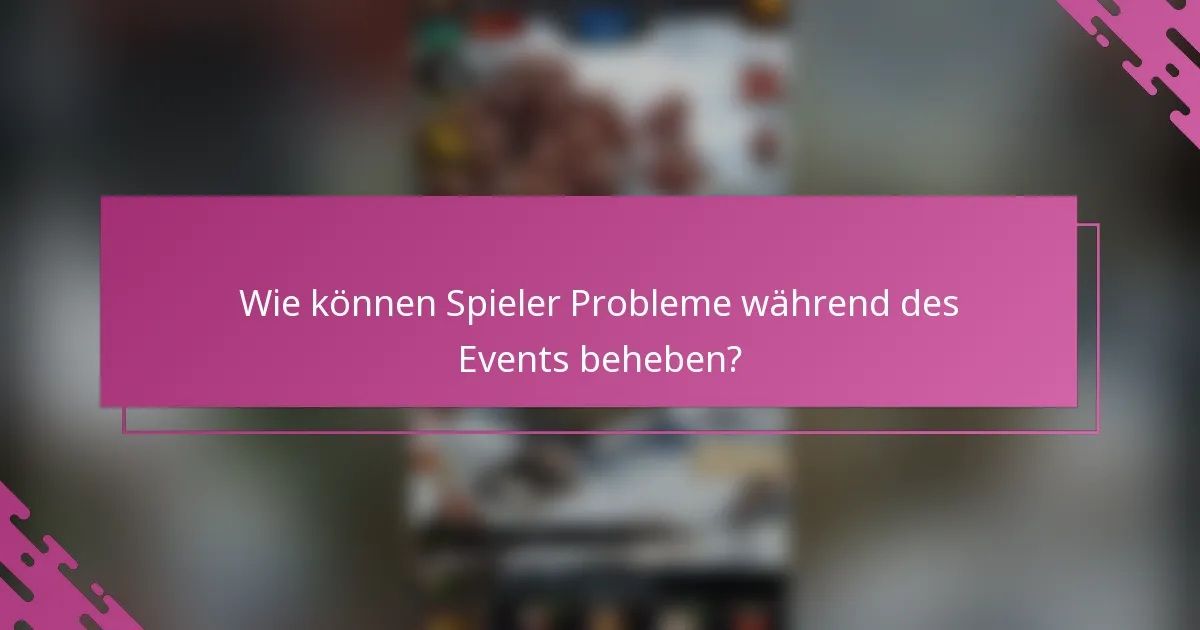 Wie können Spieler Probleme während des Events beheben?