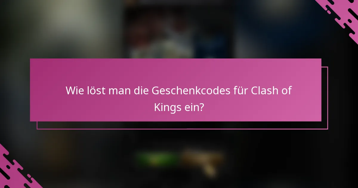 Wie löst man die Geschenkcodes für Clash of Kings ein?