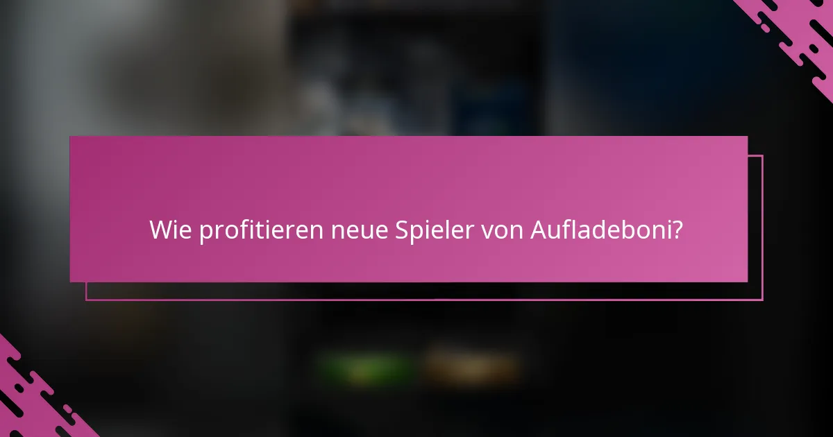 Wie profitieren neue Spieler von Aufladeboni?