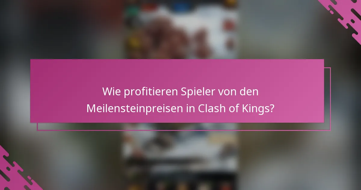 Wie profitieren Spieler von den Meilensteinpreisen in Clash of Kings?