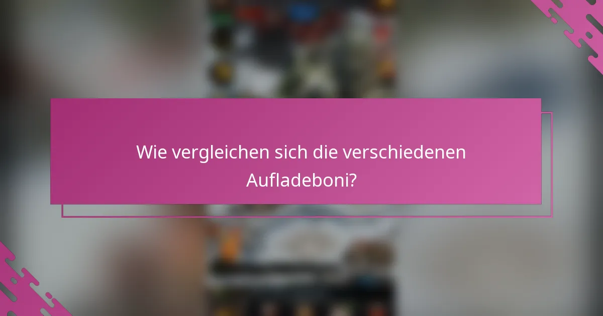 Wie vergleichen sich die verschiedenen Aufladeboni?