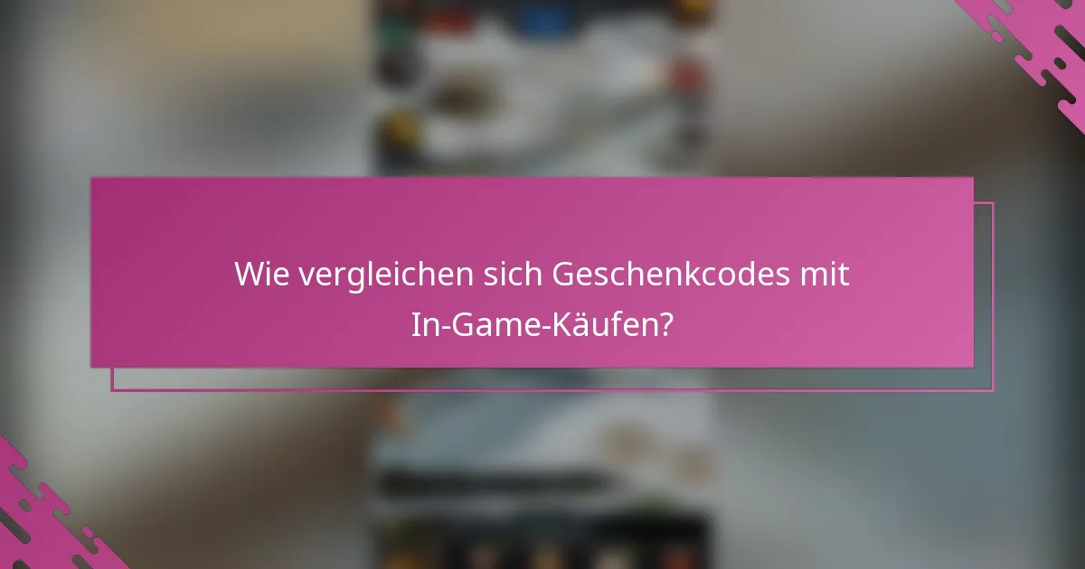 Wie vergleichen sich Geschenkcodes mit In-Game-Käufen?
