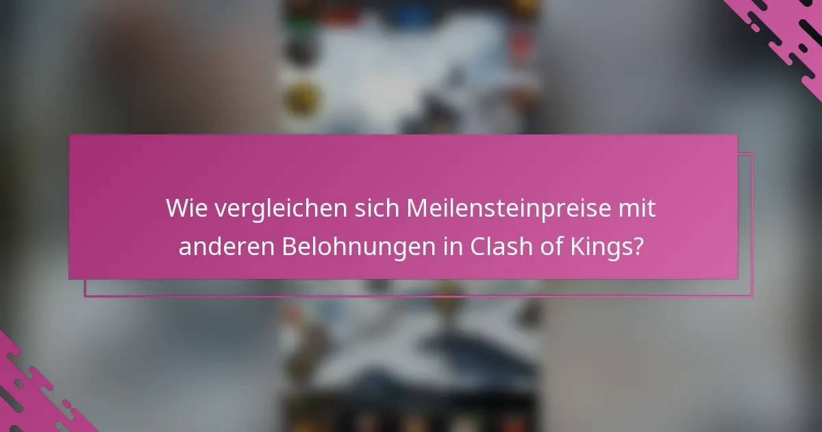 Wie vergleichen sich Meilensteinpreise mit anderen Belohnungen in Clash of Kings?