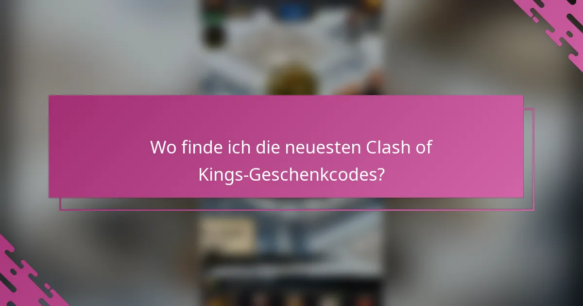 Wo finde ich die neuesten Clash of Kings-Geschenkcodes?