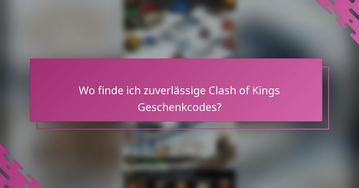 Wo finde ich zuverlässige Clash of Kings Geschenkcodes?